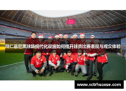 拜仁慕尼黑球场现代化设施如何提升球员比赛表现与观众体验