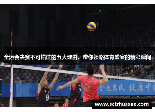 全运会决赛不可错过的五大理由，带你领略体育盛宴的精彩瞬间