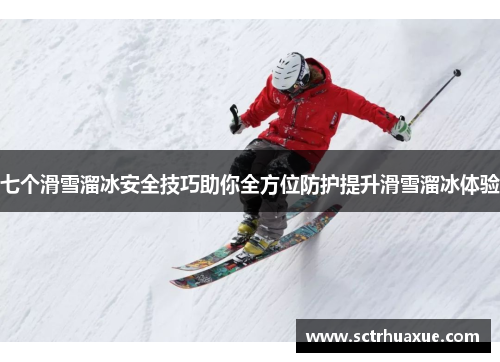 七个滑雪溜冰安全技巧助你全方位防护提升滑雪溜冰体验