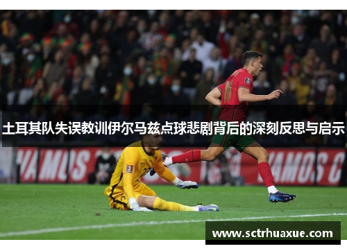 土耳其队失误教训伊尔马兹点球悲剧背后的深刻反思与启示