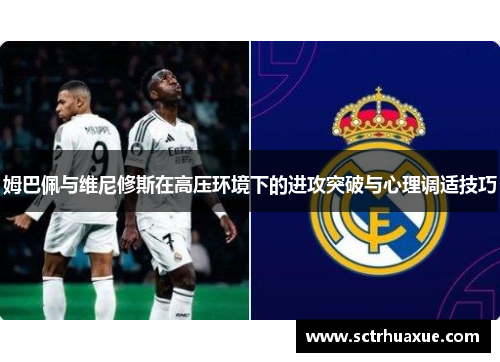 姆巴佩与维尼修斯在高压环境下的进攻突破与心理调适技巧