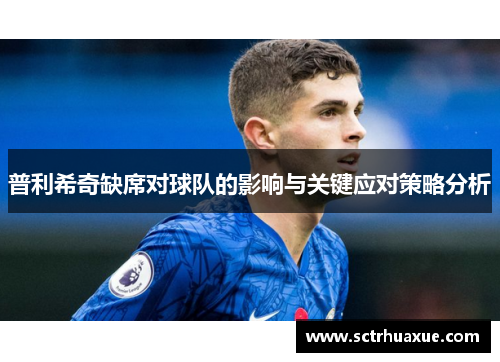 普利希奇缺席对球队的影响与关键应对策略分析