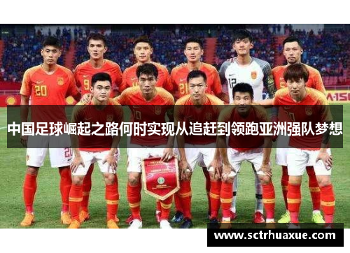 中国足球崛起之路何时实现从追赶到领跑亚洲强队梦想
