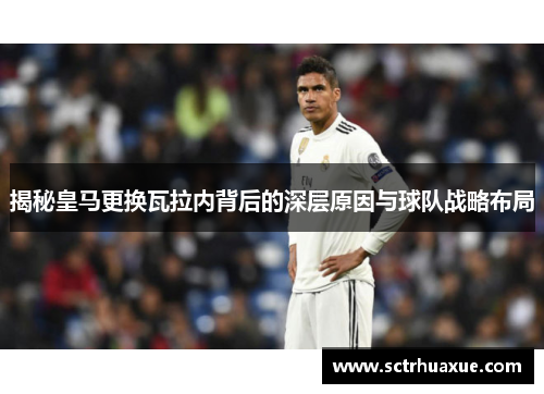 揭秘皇马更换瓦拉内背后的深层原因与球队战略布局