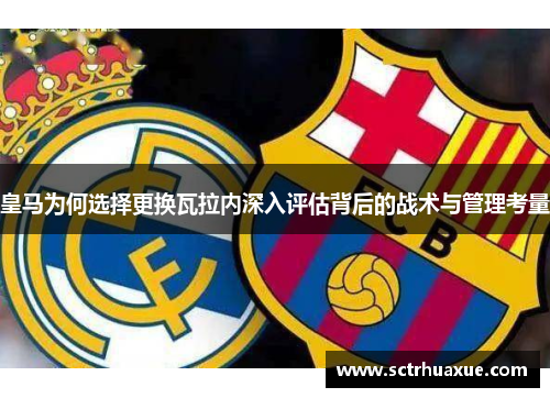 皇马为何选择更换瓦拉内深入评估背后的战术与管理考量