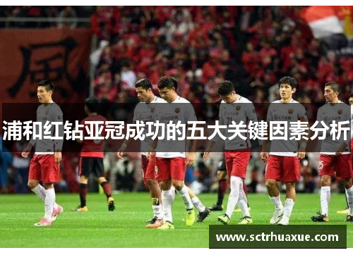 浦和红钻亚冠成功的五大关键因素分析 浦和红钻亚冠成功的五大关键因素分析